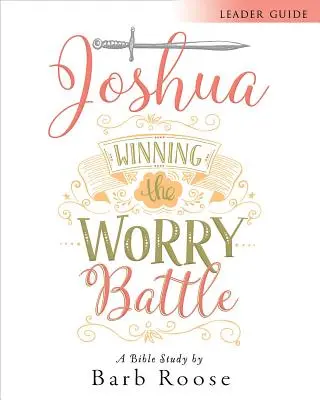 Josué - Guía de estudio bíblico para mujeres: Ganar la batalla de la preocupación - Joshua - Women's Bible Study Leader Guide: Winning the Worry Battle