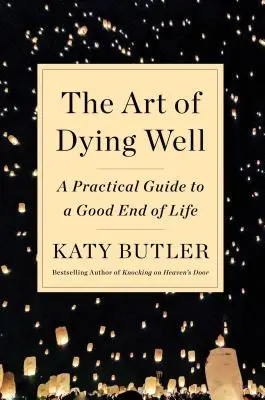 El arte de morir bien: Guía práctica para un buen final de vida - The Art of Dying Well: A Practical Guide to a Good End of Life