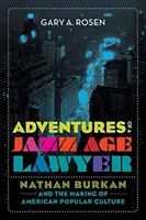 Aventuras de un abogado de la era del jazz: Nathan Burkan y la creación de la cultura popular estadounidense - Adventures of a Jazz Age Lawyer: Nathan Burkan and the Making of American Popular Culture