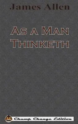 Como piensa un hombre (Edición Chump Change) - As a Man Thinketh (Chump Change Edition)