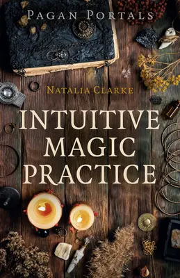 Portales Paganos - Práctica de Magia Intuitiva - Pagan Portals - Intuitive Magic Practice