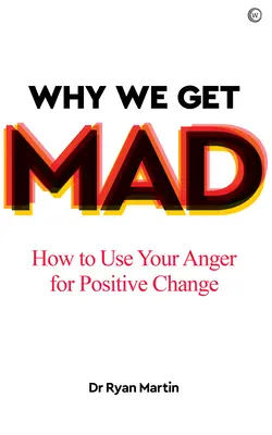 Por qué nos enfadamos: Cómo utilizar la ira para lograr cambios positivos - Why We Get Mad: How to Use Your Anger for Positive Change