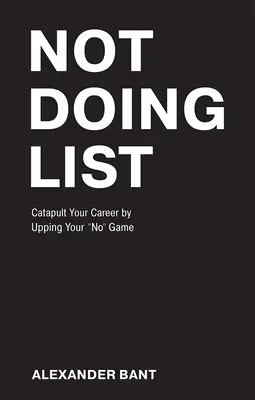 Lista de tareas pendientes: Catapulta tu carrera mejorando tu juego del no - Not Doing List: Catapult Your Career by Upping Your No Game