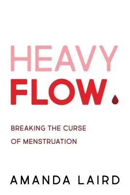 Flujo abundante: cómo romper la maldición de la menstruación - Heavy Flow: Breaking the Curse of Menstruation