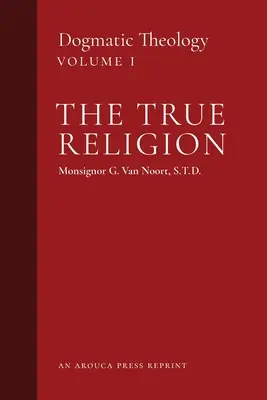 La verdadera religión: Teología dogmática (Tomo 1) - The True Religion: Dogmatic Theology (Volume 1)