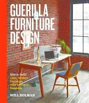 Guerilla Furniture Design: Cómo construir muebles esbeltos y modernos con materiales recuperados - Guerilla Furniture Design: How to Build Lean, Modern Furniture with Salvaged Materials