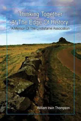 Pensar juntos al filo de la Historia: Memorias de la Asociación Lindisfarne, 1972-2012 - Thinking Together At The Edge Of History: A Memoir of the Lindisfarne Association, 1972-2012