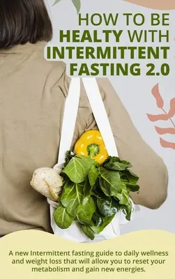 Cómo curarse con el ayuno intermitente 2.0:  Una nueva guía de ayuno intermitente para el bienestar diario y la pérdida de peso que le permitirá restablecer su» - How to Be Healty with Intermittent Fasting 2.0:  A new Intermittent fasting guide to daily wellness and weight loss that will allow you to reset your