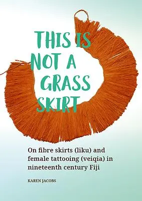 Esto no es una falda de hierba: Sobre las faldas de fibra (Liku) y los tatuajes femeninos (Veiqia) en las Fiyi del siglo XIX - This Is Not a Grass Skirt: On Fibre Skirts (Liku) and Female Tattooing (Veiqia) in Nineteenth Century Fiji