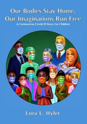 Nuestros cuerpos se quedan en casa, nuestras imaginaciones corren libres: Una historia para niños sobre el coronavirus COVID-19 - Our Bodies Stay Home, Our Imaginations Run Free: A Coronavirus COVID-19 Story for Children