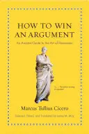 Cómo ganar una discusión: Una antigua guía del arte de la persuasión - How to Win an Argument: An Ancient Guide to the Art of Persuasion