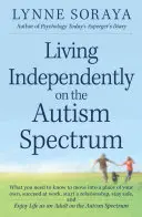 Vivir de forma independiente en el espectro autista: Lo que necesita saber para mudarse a un lugar propio, tener éxito en el trabajo, iniciar una relación y mantenerse a salvo, - Living Independently on the Autism Spectrum: What You Need to Know to Move Into a Place of Your Own, Succeed at Work, Start a Relationship, Stay Safe,