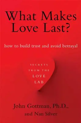 ¿Qué hace que el amor dure?: Cómo generar confianza y evitar la traición - What Makes Love Last?: How to Build Trust and Avoid Betrayal