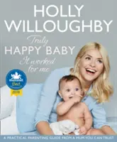 Bebé verdaderamente feliz ... A mí me funcionó - Guía práctica para padres de una madre de confianza - Truly Happy Baby ... It Worked for Me - A Practical Parenting Guide from a Mum You Can Trust