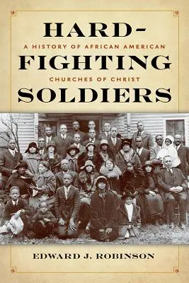 Hard-Fighting Soldiers: Historia de las iglesias afroamericanas de Cristo - Hard-Fighting Soldiers: A History of African American Churches of Christ