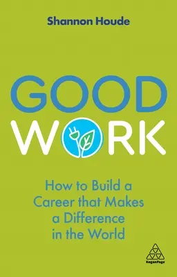 Buen trabajo: Cómo construir una carrera que marque la diferencia en el mundo - Good Work: How to Build a Career That Makes a Difference in the World