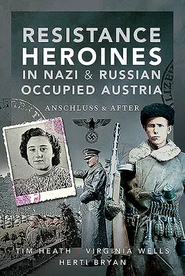 Heroínas de la resistencia en la Austria ocupada por los nazis y los rusos: Anschluss y después - Resistance Heroines in Nazi & Russian Occupied Austria: Anschluss and After