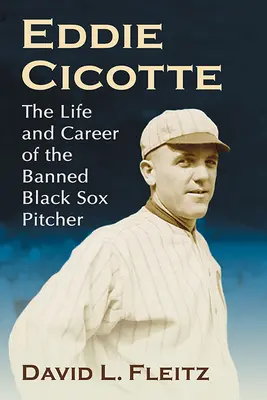 Eddie Cicotte: La vida y la carrera del lanzador prohibido de los Black Sox - Eddie Cicotte: The Life and Career of the Banned Black Sox Pitcher