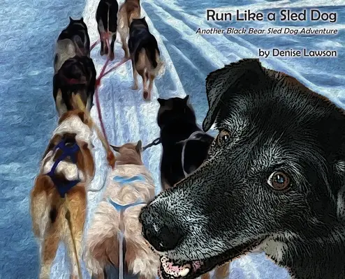 Corre como un perro de trineo: Otra aventura de perros de trineo con osos negros - Run Like a Sled Dog: Another Black Bear Sled Dog Adventure