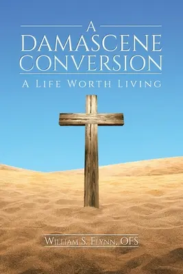 Una conversión damascena: Una vida que merece la pena - A Damascene Conversion: A Life Worth Living