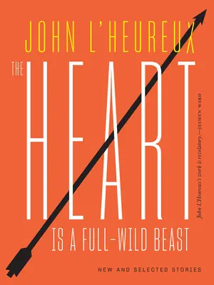 El corazón es una bestia salvaje: Cuentos nuevos y seleccionados - The Heart Is a Full-Wild Beast: New and Selected Stories