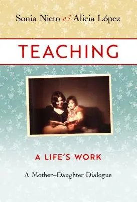 Enseñar, el trabajo de toda una vida: Un diálogo entre madre e hija - Teaching, a Life's Work: A Mother-Daughter Dialogue