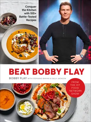 Vence a Bobby Flay: Conquista la cocina con más de 100 recetas de eficacia probada: Un libro de cocina - Beat Bobby Flay: Conquer the Kitchen with 100+ Battle-Tested Recipes: A Cookbook