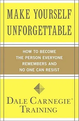 Hazte inolvidable: Cómo convertirse en la persona que todos recuerdan y a la que nadie puede resistirse - Make Yourself Unforgettable: How to Become the Person Everyone Remembers and No One Can Resist