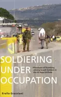 Soldiering Under Occupation: Procesos de entumecimiento entre los soldados israelíes en la Intifada de Al-Aqsa - Soldiering Under Occupation: Processes of Numbing Among Israeli Soldiers in the Al-Aqsa Intifada