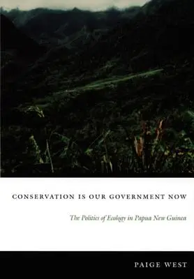 Conservation Is Our Government Now: The Politics of Ecology in Papua New Guinea (La política ecológica en Papúa Nueva Guinea) - Conservation Is Our Government Now: The Politics of Ecology in Papua New Guinea