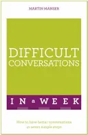 Conversaciones difíciles en una semana: Cómo tener mejores conversaciones en siete sencillos pasos - Difficult Conversations in a Week: How to Have Better Conversations in Seven Simple Steps