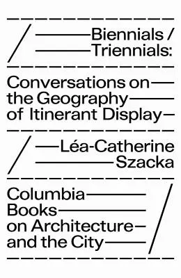 Bienales/Trienios: Conversaciones sobre la geografía de la exposición itinerante - Biennials/Triennials: Conversations on the Geography of Itinerant Display