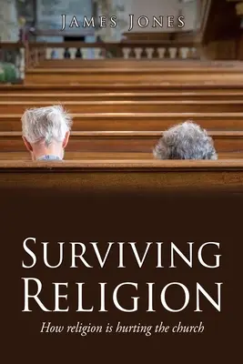 Sobrevivir a la religión: Cómo la religión está perjudicando a la Iglesia - Surviving Religion: How religion is hurting the church