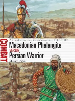 Falangita macedonio contra guerrero persa: Alejandro contra los aqueménidas, 334-331 a.C. - Macedonian Phalangite Vs Persian Warrior: Alexander Confronts the Achaemenids, 334-331 BC