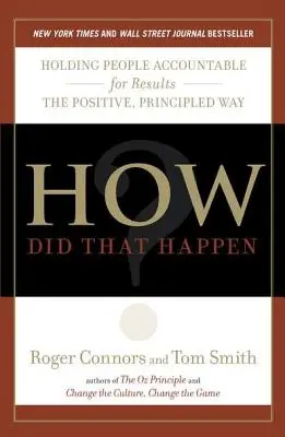 ¿Cómo ha ocurrido?: Cómo responsabilizar a los demás de los resultados de forma positiva y basada en principios - How Did That Happen?: Holding People Accountable for Results the Positive, Principled Way