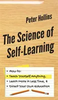 La ciencia del autoaprendizaje: Cómo enseñarse a sí mismo cualquier cosa, aprender más en menos tiempo y dirigir su propia educación - The Science of Self-Learning: How to Teach Yourself Anything, Learn More in Less Time, and Direct Your Own Education