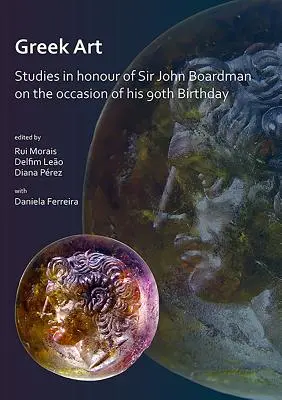 Arte griego en movimiento: Estudios en honor de Sir John Boardman con motivo de su 90 cumpleaños - Greek Art in Motion: Studies in Honour of Sir John Boardman on the Occasion of His 90th Birthday