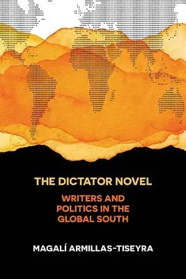 La novela del dictador: Escritores y política en el Sur Global - The Dictator Novel: Writers and Politics in the Global South