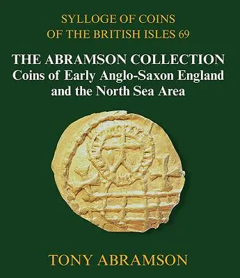 Sylloge of Coins of the British Isles 69. The Abramson Collection, Coins of Early Anglo-Saxon England and North Sea Area La colección Abramson, monedas de la Inglaterra anglosajona temprana y de la zona del Mar del Norte - Sylloge of Coins of the British Isles 69: The Abramson Collection, Coins of Early Anglo-Saxon England and the North Sea Area