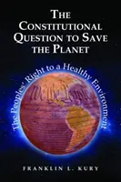 Cuestión constitucional para salvar el planeta - El derecho de los pueblos a un medio ambiente sano - Constitutional Question to Save the Planet - The Peoples' Right to a Healthy Environment