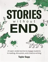 Historias sin fin: 24 historias abiertas para involucrar a los estudiantes en la lectura, el debate y la escritura creativa. - Stories Without End: 24 open-ended stories to engage students in reading, discussion, and creative writing