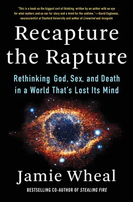 Recuperar el éxtasis: Repensar Dios, el sexo y la muerte en un mundo que ha perdido la cabeza - Recapture the Rapture: Rethinking God, Sex, and Death in a World That's Lost Its Mind