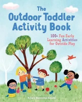 The Outdoor Toddler Activity Book: 100+ actividades divertidas de aprendizaje temprano para jugar al aire libre - The Outdoor Toddler Activity Book: 100+ Fun Early Learning Activities for Outside Play