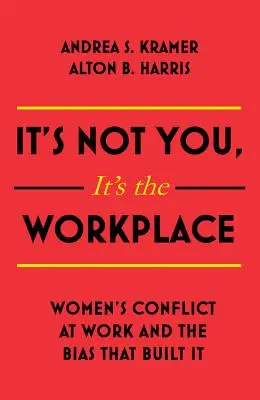 It's Not You It's the Workplace: El conflicto de las mujeres en el trabajo y los prejuicios que lo originaron - It's Not You It's the Workplace: Women's Conflict at Work and the Bias That Built It