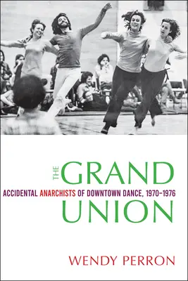 La Gran Unión: Anarquistas accidentales de la danza del centro, 1970-1976 - The Grand Union: Accidental Anarchists of Downtown Dance, 1970-1976