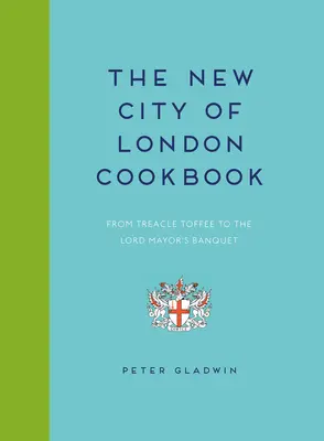 Nuevo libro de cocina de la ciudad de Londres: Del caramelo de melaza al banquete del alcalde - New City of London Cookbook: From Treacle Toffee to the Lord Mayor's Banquet