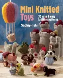 Mini Knitted Toys: Más de 30 Simpáticos y Fáciles Patrones de Punto - Mini Knitted Toys: Over 30 Cute & Easy Knitting Patterns