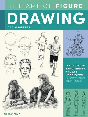 El Arte del Dibujo de Figuras para Principiantes: Aprenda a utilizar formas básicas y maniquíes artísticos para dibujar rostros y figuras - The Art of Figure Drawing for Beginners: Learn to Use Basic Shapes and Art Mannequins to Draw Faces and Figures