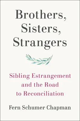 Hermanos, hermanas, extraños: El distanciamiento entre hermanos y el camino hacia la reconciliación - Brothers, Sisters, Strangers: Sibling Estrangement and the Road to Reconciliation