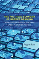 La economía política del trazado de fronteras: La organización de la legalidad en las políticas europeas de migración laboral - The Political Economy of Border Drawing: Arranging Legality in European Labor Migration Policies